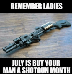 remember-ladies-july-is-buy-your-man-a-shotgun-month-24542441.png