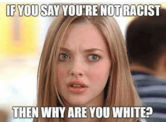 ifyou-say-youre-not-racist-then-why-are-you-white-21016877.png