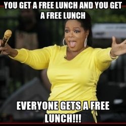 you-get-a-free-lunch-and-you-get-a-free-lunch-everyone-gets-a-free-lunch.jpg