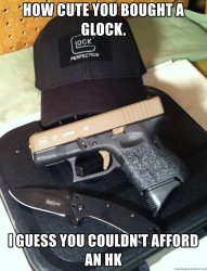how-cute-you-bought-a-glock-i-guess-you-couldnt-afford-an-hk.jpg