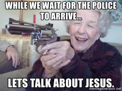while-we-wait-for-the-police-to-arrive-lets-talk-about-jesus.jpg