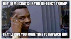 hey-democrats-if-you-reelect-trump-you-will-have-time-to-impeach-him.jpg