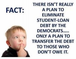 fact-there-isnt-plan-to-elimate-student-load-debt-by-democrats-only-to-transfer-to-those-who-d...jpg