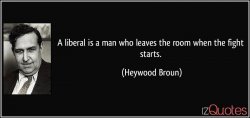 quote-a-liberal-is-a-man-who-leaves-the-room-when-the-fight-starts-heywood-broun-325333.jpg