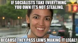 ocasio-cortez-socialists-take-everything-but-not-illegal-because-they-pass-laws-to-do-so-first.jpg